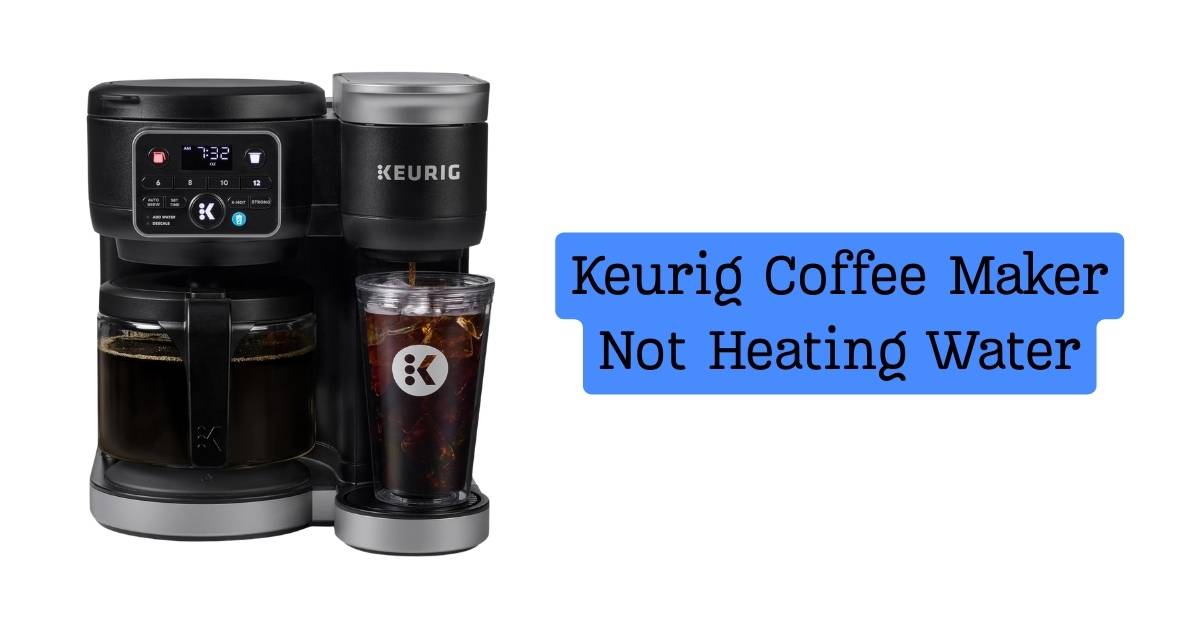 Keurig Coffee Maker Not Heating Water