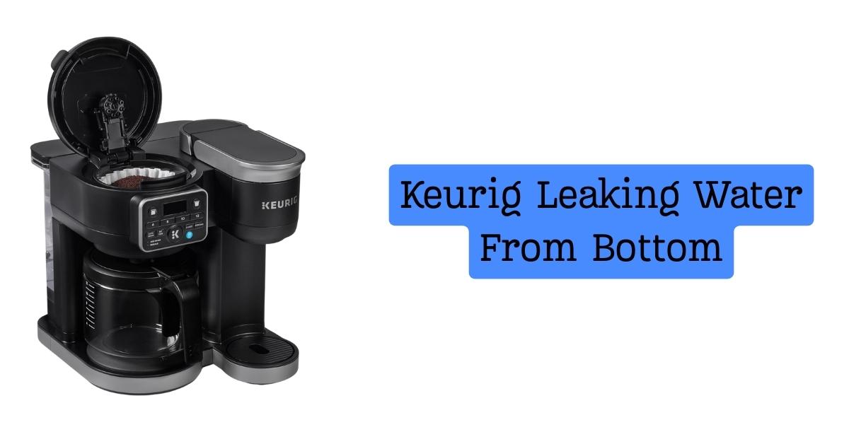 Keurig Leaking Water From Bottom
