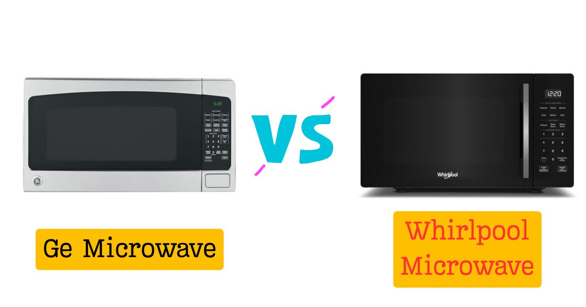 Ge vs Whirlpool Microwave