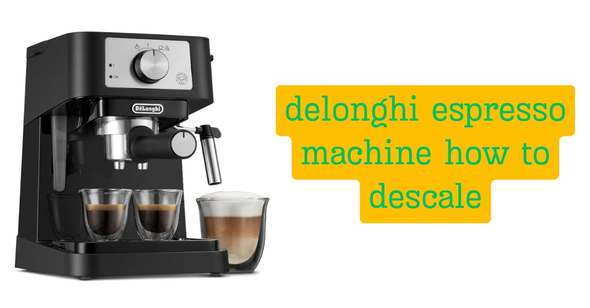 delonghi espresso machine how to descale